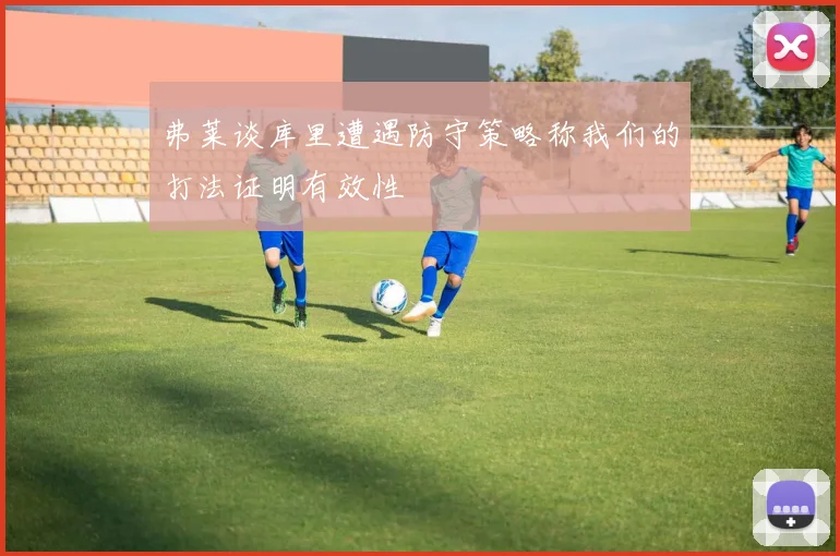 弗莱谈库里遭遇防守策略称我们的打法证明有效性