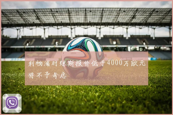 利物浦对琼斯报价低于4000万欧元将不予考虑