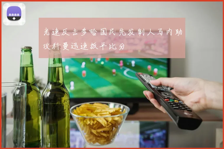 光速反击多哈国民先发制人马内助攻科曼迅速扳平比分
