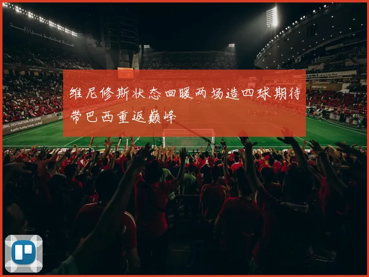 维尼修斯状态回暖两场造四球期待带巴西重返巅峰