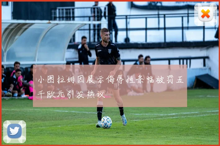 小图拉姆因展示侮辱性条幅被罚五千欧元引发热议